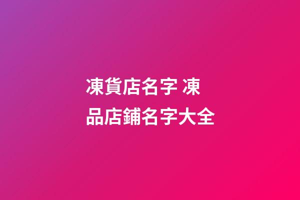 凍貨店名字 凍品店鋪名字大全-第1張-店鋪起名-玄機派